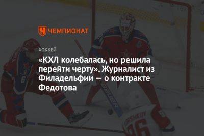 Иван Федотов - «КХЛ колебалась, но решила перейти черту». Журналист из Филадельфии — о контракте Федотова - championat.com