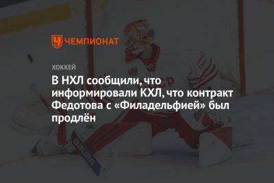 Вильям Дэйли - Иван Федотов - В НХЛ сообщили, что информировали КХЛ, что контракт Федотова с «Филадельфией» был продлён - championat.com - Россия