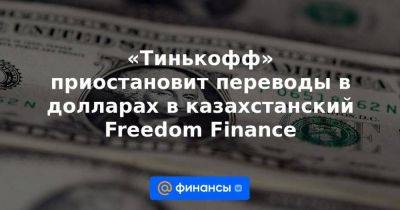 «Тинькофф» приостановит переводы в долларах в казахстанский Freedom Finance - smartmoney.one - Англия - Казахстан - Австралия - Грузия - Киргизия - Таджикистан - Канада - Монголия