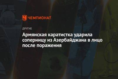 Армянская каратистка ударила соперницу из Азербайджана в лицо после поражения - championat.com - Армения - Грузия - Азербайджан