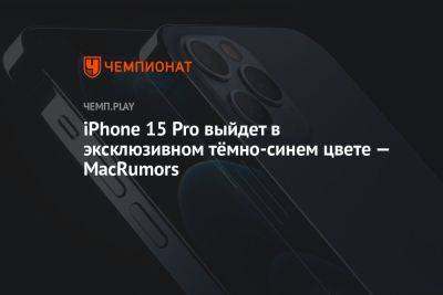 iPhone 15 Pro выйдет в эксклюзивном тёмно-синем цвете — MacRumors - championat.com