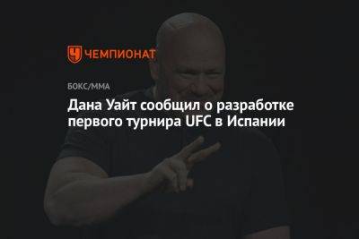 Дана Уайт - Дана Уайт сообщил о разработке первого турнира UFC в Испании - championat.com - Испания