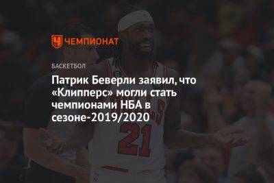 Патрик Беверли - Патрик Беверли заявил, что «Клипперс» могли стать чемпионами НБА в сезоне-2019/2020 - championat.com - Санкт-Петербург - Лос-Анджелес