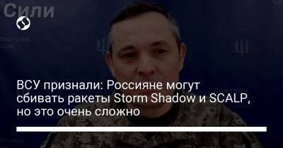 Юрий Игнат - ВСУ признали: Россияне могут сбивать ракеты Storm Shadow и SCALP, но это очень сложно - liga.net - Украина - Молдавия