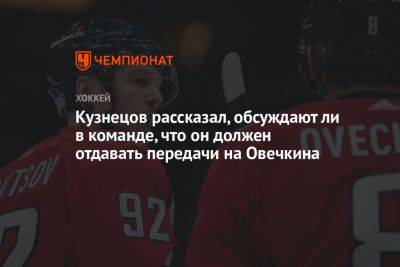 Александр Овечкин - Кузнецов рассказал, обсуждают ли в команде, что он должен отдавать передачи на Овечкина - championat.com - Вашингтон