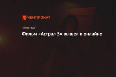 Фильм «Астрал 5» вышел в онлайне - championat.com - Россия - США