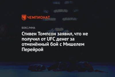 Дана Уайт - Стивен Томпсон - Стивен Томпсон заявил, что не получил от UFC денег за отменённый бой с Мишелем Перейрой - championat.com - Бразилия