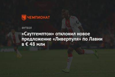 «Саутгемптон» отклонил новое предложение «Ливерпуля» по Лавии в € 48 млн - championat.com - Англия
