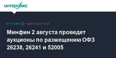 Минфин 2 августа проведет аукционы по размещению ОФЗ 26238, 26241 и 52005 - smartmoney.one - Москва - Россия