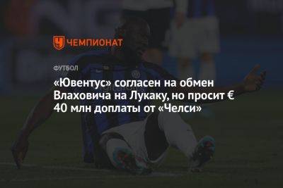 Фабрицио Романо - «Ювентус» согласен на обмен Влаховича на Лукаку, но просит от «Челси» € 40 млн доплаты - championat.com