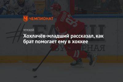 Александр Хохлачев - Егор Бульчук - Хохлачёв-младший рассказал, как брат помогает ему в хоккее - championat.com - Россия - США