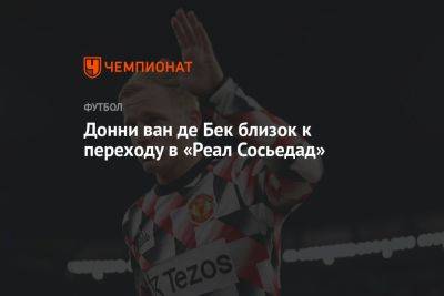 Арсен Захарян - Донни ван де Бек близок к переходу в «Реал Сосьедад» - championat.com - Москва - Россия - Испания