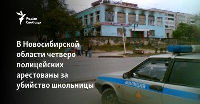 В Новосибирской области четверо полицейских арестованы за убийство школьницы - svoboda.org - Новосибирская обл.