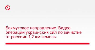 Бахмутское направление. Видео операции украинских сил по зачистке от россиян 1,2 км земель - liga.net - Россия - Украина