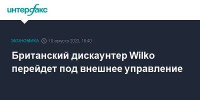 Британский дискаунтер Wilko перейдет под внешнее управление - smartmoney.one - Москва - Англия - Великобритания