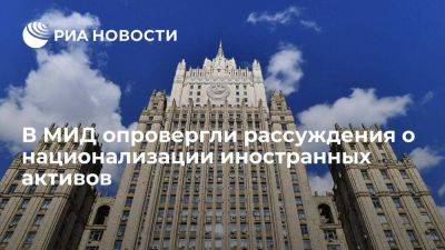 Владимир Путин - Дмитрий Биричевский - МИД назвал рассуждения Запада о национализации иностранных активов спекуляцией - smartmoney.one - Россия - Украина