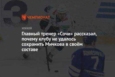 Матвей Мичков - Главный тренер «Сочи» рассказал, почему клубу не удалось сохранить Мичкова в своём составе - championat.com - Россия - Сочи