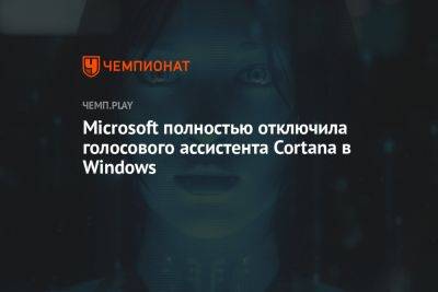 Microsoft полностью отключила голосового ассистента Cortana в Windows - championat.com - Microsoft