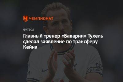 Гарри Кейн - Томас Тухель - Главный тренер «Баварии» Тухель сделал заявление по трансферу Кейна - championat.com - Лондон