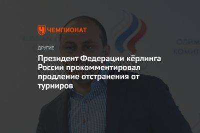 Дмитрий Свищев - Президент Федерации кёрлинга России прокомментировал продление отстранения от турниров - championat.com - Россия - Южная Корея - Сеул