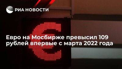 Курс евро на Мосбирже поднялся выше 109 рублей впервые с 23 марта 2022 года - smartmoney.one