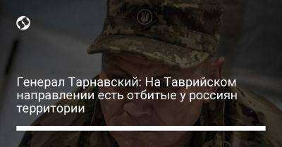 Александр Тарнавский - Генерал Тарнавский: На Таврийском направлении есть отбитые у россиян территории - liga.net - Украина