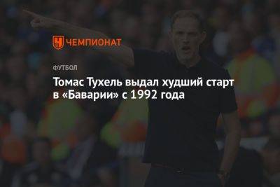 Томас Тухель - Томас Тухель выдал худший старт в «Баварии» с 1992 года - championat.com - Германия