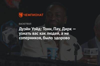 Дуэйн Уэйд: Тони, Пау, Дирк — узнать вас как людей, а не соперников, было здорово - championat.com