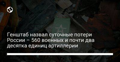 Генштаб назвал суточные потери России – 560 военных и почти два десятка единиц артиллерии - liga.net - Россия - Украина