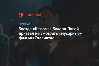 Звезда «Шазама» Закари Ливай призвал не смотреть «мусорные» фильмы Голливуда - championat.com