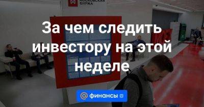 За чем следить инвестору на этой неделе - smartmoney.one - Россия - Китай - США - Финляндия - Кипр - Абу-Даби