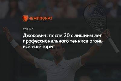 Джокович Новак - Даниил Медведев - Джокович: после 20 с лишним лет профессионального тенниса огонь всё ещё горит - championat.com - США - Сербия