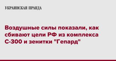 Николай Олещук - Воздушные силы показали, как сбивают цели РФ из комплекса С-300 и зенитки "Гепард" - pravda.com.ua - Россия - Одесская обл.