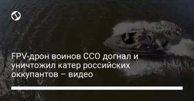 FPV-дрон воинов ССО догнал и уничтожил катер российских оккупантов – видео - liga.net - Украина