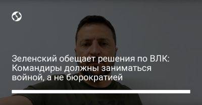 Владимир Зеленский - Зеленский обещает решения по ВЛК: Командиры должны заниматься войной, а не бюрократией - liga.net - Украина - Донецкая обл.