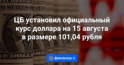Максим Орешкин - ЦБ установил официальный курс доллара на 15 августа в размере 101,04 рубля - smartmoney.one - Россия