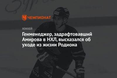 Родион Амиров - Генменеджер, задрафтовавший Амирова в НХЛ, высказался об уходе из жизни Родиона - championat.com