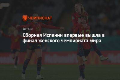 Сборная Испании впервые вышла в финал женского чемпионата мира - championat.com - США - Англия - Австралия - Швеция - Испания - Новая Зеландия