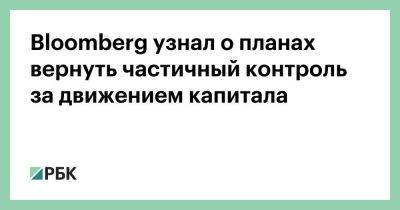 Bloomberg узнал о планах вернуть частичный контроль за движением капитала - smartmoney.one - Россия