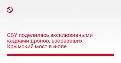 Василий Малюк - СБУ поделилась эксклюзивными кадрами дронов, взорвавших Крымский мост в июле - liga.net - Россия - Украина