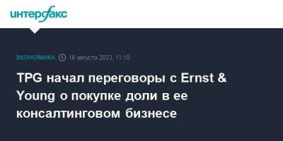 TPG начал переговоры с Ernst & Young о покупке доли в ее консалтинговом бизнесе - smartmoney.one - Москва - США