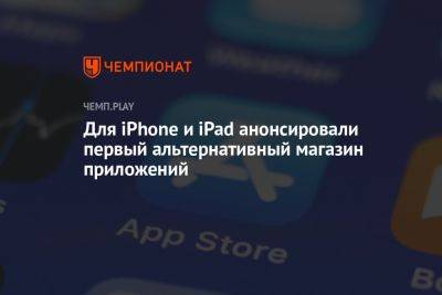 Для iPhone и iPad анонсировали первый альтернативный магазин приложений - championat.com