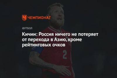 Кичин: Россия ничего не потеряет от перехода в Азию, кроме рейтинговых очков - championat.com - Россия - Киргизия - Непал - Бутан