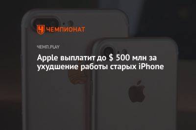 Apple выплатит до $ 500 млн за ухудшение работы старых iPhone - championat.com