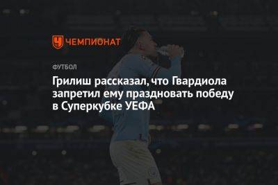 Хосеп Гвардиола - Джон Грилиш - Грилиш рассказал, что Гвардиола запретил ему праздновать победу в Суперкубке УЕФА - championat.com
