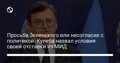 Дмитрий Кулеба - Просьба Зеленского или несогласие с политикой. Кулеба назвал условия своей отставки из МИД - liga.net - Украина