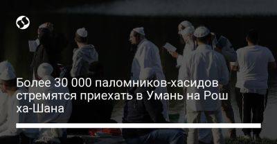 Более 30 000 паломников-хасидов стремятся приехать в Умань на Рош ха-Шана - liga.net - Россия - Украина - Израиль