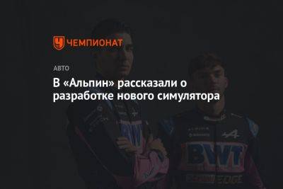В «Альпин» рассказали о разработке нового симулятора - championat.com - Монако