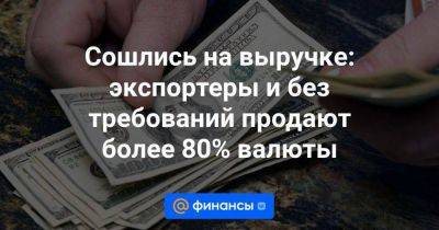Сошлись на выручке: экспортеры и без требований продают более 80% валюты - smartmoney.one - Россия