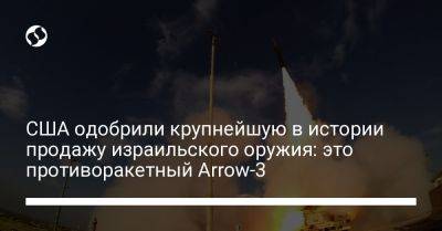 США одобрили крупнейшую в истории продажу израильского оружия: это противоракетный Arrow-3 - liga.net - Россия - США - Украина - Израиль - Германия - Reuters